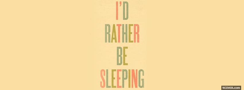 Photo id rather be sleeping quotes Facebook Cover for Free
