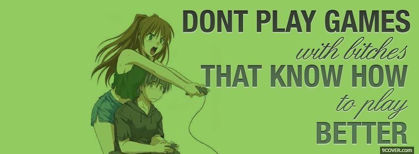 Photo dont play games quotes Facebook Cover for Free