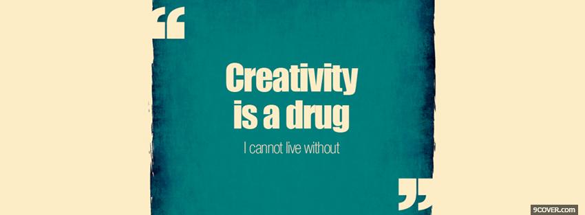 Photo creativity is a drug quotes Facebook Cover for Free
