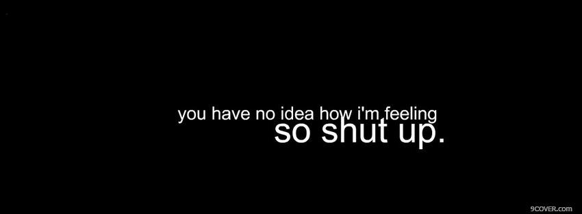 Photo so shut up quotes Facebook Cover for Free