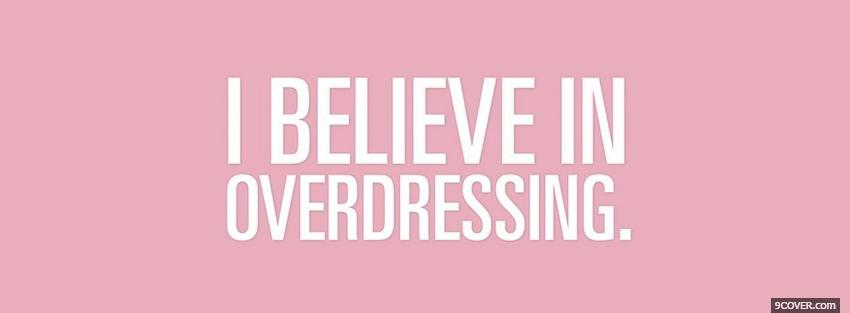 Photo believe in overdressing quotes Facebook Cover for Free