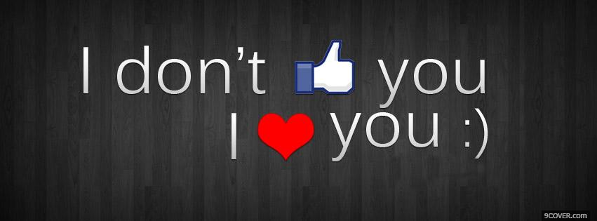 Photo I Don't Like You I Love You  Facebook Cover for Free