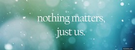 Nothing Matters Just Us facebook cover Nothing Matters Just Us facebook cover